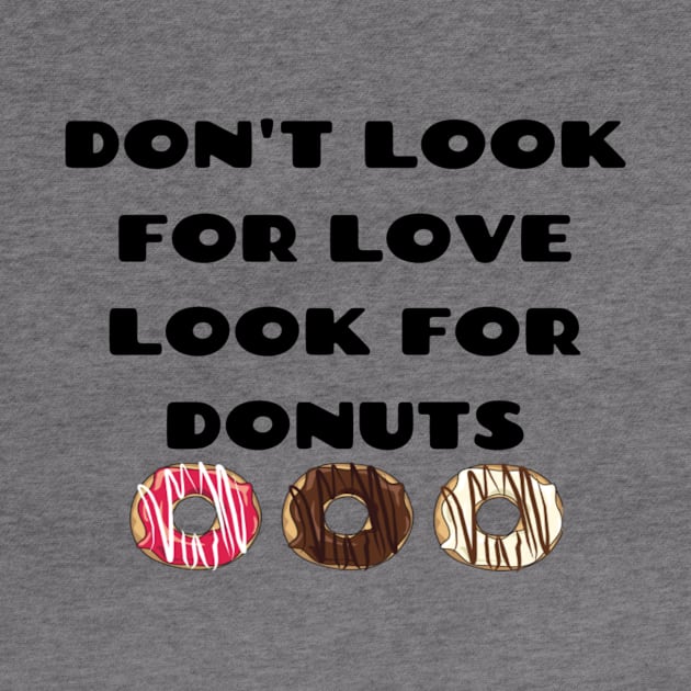 Don't look for love look for donuts by Pipa's design